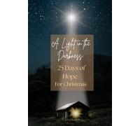 A LIGHT IN THE DARKNESS: 25 DAYS OF HOPE FOR CHRISTMAS (25 DAYS WALKING IN FAITH)