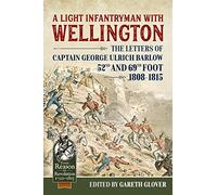 A Light Infantryman with Wellington: The Letters of Captain George Ulrich Barlow 52nd and 69th Foot 1808-15 (From Reason to Revolution)