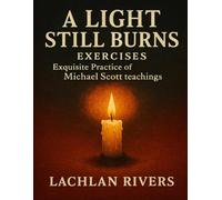 A Light Still Burns Exercises: Exquisite Practice of Michael Scott teachings