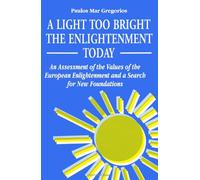 A Light Too Bright The Enlightenment Today: An Assessment of the Values of the European Enlightenment and a Search for New Foundations (S U N Y Series ... for New Foundations for Human Civilization
