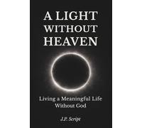A Light Without Heaven: Living A Meaningful Life Without God
