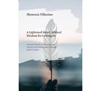A Lightened Heart: Biblical Wisdom for Letting Go: Discover the joy of releasing your worries and finding peace through faith in Christ