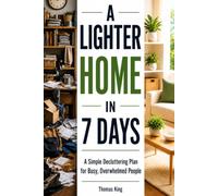 A LIGHTER HOME IN 7 DAYS: A Simple Decluttering Plan for Busy, Overwhelmed People