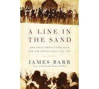 A Line in the Sand - The Anglo-French Struggle for the Middle East, 1914-1948
