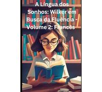 A Língua dos Sonhos: Wilker em Busca da Fluência - Volume 2: Francês