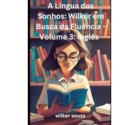 A Língua dos Sonhos: Wilker em Busca da Fluência - Volume 3: Inglês