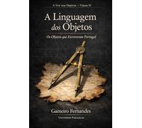 A Linguagem dos Objetos: Os Objetos que Escreveram Portugal (A Voz dos Objetos)