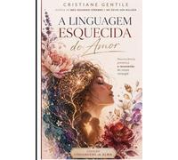 A Linguagem Esquecida do Amor: Neurociência, Presença e Reconexão do Corpo Conjugal (LINGUAGEM DA ALMA)