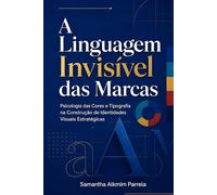 A Linguagem Invisível das Marcas: Psicologia das Cores e Tipografias na Construção de Identidade Visual (Coleção Marca e Instagram)