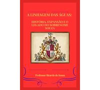 A Linhagem das Águas: História, Expansão e o Legado do Sobrenome Souza
