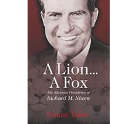 A Lion . . . A Fox: The Alternate Presidency of Richard M. Nixon