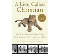 A Lion Called Christian: The True Story of the Remarkable Bond Between Two Friends and a Lion