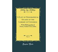 A List of Geographical Atlases in the Library of Congress, Vol. 2: With Bibliographical Notes; Author List, Index (Classic Reprint)