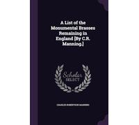 A List of the Monumental Brasses Remaining in England [By C.R. Manning.]