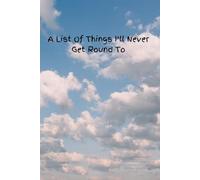 A List Of Things I'll Never Get Round To: A Notebook