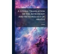 A Literal Translation Of The Astronomy And Meteorology Of Aratus