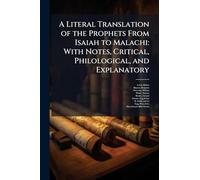A Literal Translation of the Prophets From Isaiah to Malachi: With Notes, Critical, Philological, and Explanatory