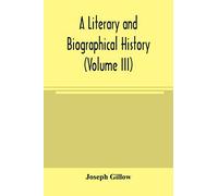 A literary and biographical history, or, Bibliographical dictionary of the English Catholics, from the breach with Rome, in 1534, to the present time (Volume III)