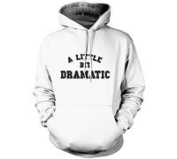 A Little Bit Dramatic - Unisex Hoodie - Funny Moody Teenager Drama Teacher M White