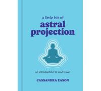 A Little Bit of Astral Projection: An Introduction to Soul Travel (Little Bit Series)