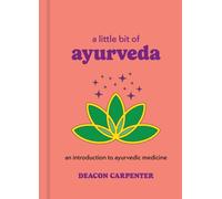 A Little Bit of Ayurveda : An Introduction to Ayurvedic Medicine