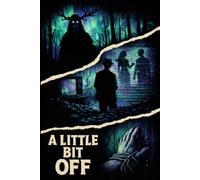 A Little Bit Off: An Anthology of Uneasy Minds, Wrong Turns, and Beautiful Little Nightmares