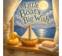 A Little Boat's Big Wish: A Story About Finding the Ocean in a Bathtub, a Puddle, and a Pond