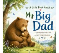 A Little Book About My Big Dad: Celebrate Your Father-Child Bond This Father's Day with This Special Picture Book Gift for Kids, Sons, and Daughters