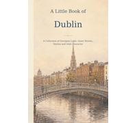 A Little Book of Dublin: A Collection of Georgian Light, Quiet Streets, Stories and Irish Character