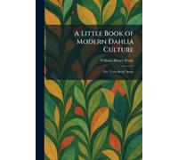 A Little Book of Modern Dahlia Culture: The "Little Book" Series