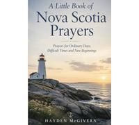 A Little Book of Nova Scotia Prayers: Prayers for Coastal Days, Difficult Times and New Beginnings