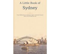 A Little Book of Sydney: Forty Reflections on Harbour Light, Contested Ground and a City Facing the Sea