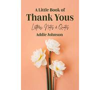 A Little Book of Thank Yous: Letters, Notes & Quotes (An Etiquette Guide and Advice Book for Adults Who Want a Grateful Mindset) (Birthday Gift for Her)