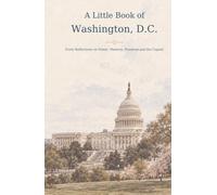 A Little Book of Washington, D.C.: Forty Reflections on Power, Memory, Freedom and the Capital
