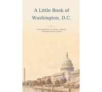 A Little Book of Washington, D.C.: Forty Reflections on Power, Memory, Freedom and the Capital