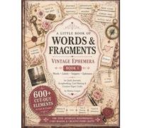A Little Book of Words & Fragments: Vintage Ephemera for Junk Journals, Scrapbooking, Card Making & Creative Paper Crafts (Book I)