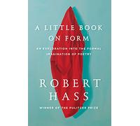 A Little Book on Form: An Exploration into the Formal Imagination of Poetry
