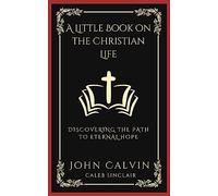 A Little Book on the Christian Life: Discovering the Path to Eternal Hope (Grapevine Press)