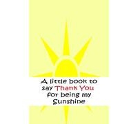 A little book to say thank you for being my sunshine: Volume 6