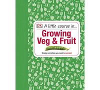 A Little Course in Growing Veg & Fruit: A Step-by-step Guide to Fruit and Vegetable Gardening for Beginners