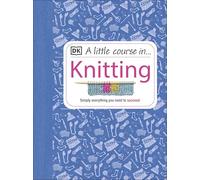 A Little Course in Knitting – Simply Everything You Need to Succeed – Dorling Kindersley