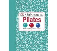 A Little Course in Pilates: Simply Everything You Need to Succeed