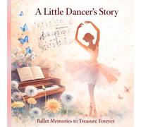 A Little Dancer’s Story: A Sweet Keepsake Memory Book for Tiny Ballet Students,Recitals, Classes and Magical Dance Journeys