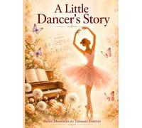A Little Dancer’s Story - Deluxe Keepsake Edition: A Sweet Memory Book for Ballet Students & Magical Dance Journeys