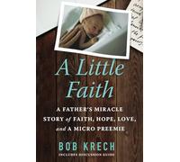 A Little Faith: A Father's Miracle Story of Faith, Hope, Love, and a Micro Preemie