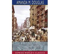 A Little Girl of Long Ago; or, Hannah Ann (Esprios Classics): A Sequel to a Little Girl in Old New York