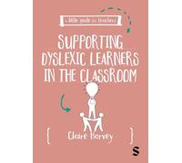 A Little Guide for Teachers: Supporting Dyslexic Learners in the Classroom