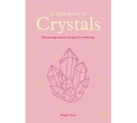 A Little Guide to Crystals : Harnessing Natural Energies for Wellbeing