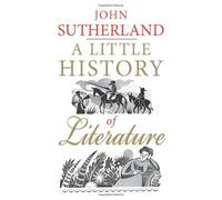 A Little History of Literature (Little Histories) by John Sutherland (2013-09-27)