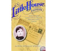 A Little House Traveler: Writings from Laura Ingalls Wilder's Journeys Across America (Little House Nonfiction)